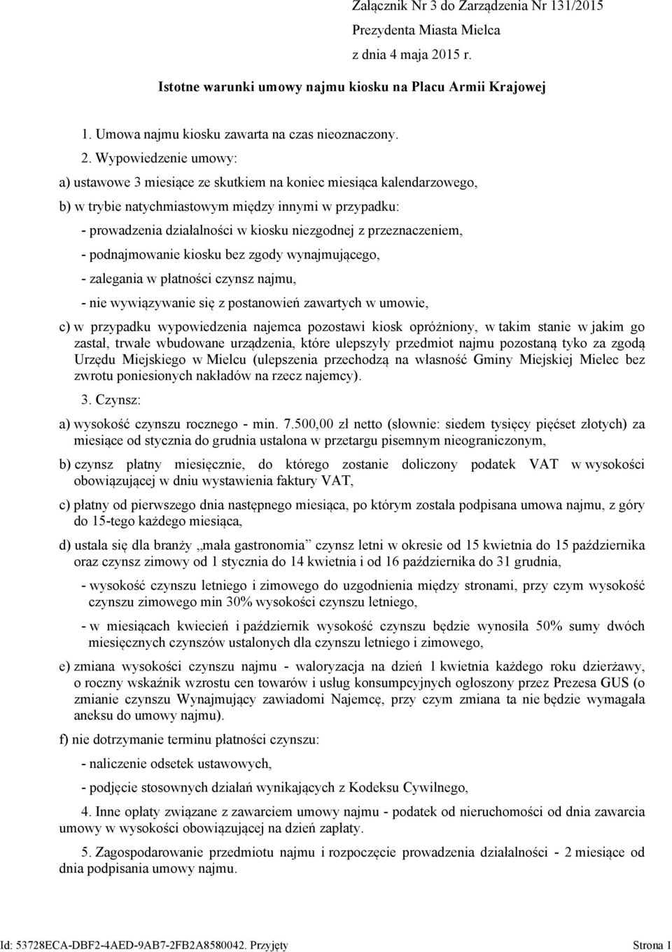 przeznaczeniem, - podnajmowanie kiosku bez zgody wynajmującego, - zalegania w płatności czynsz najmu, - nie wywiązywanie się z postanowień zawartych w umowie, c) w przypadku wypowiedzenia najemca