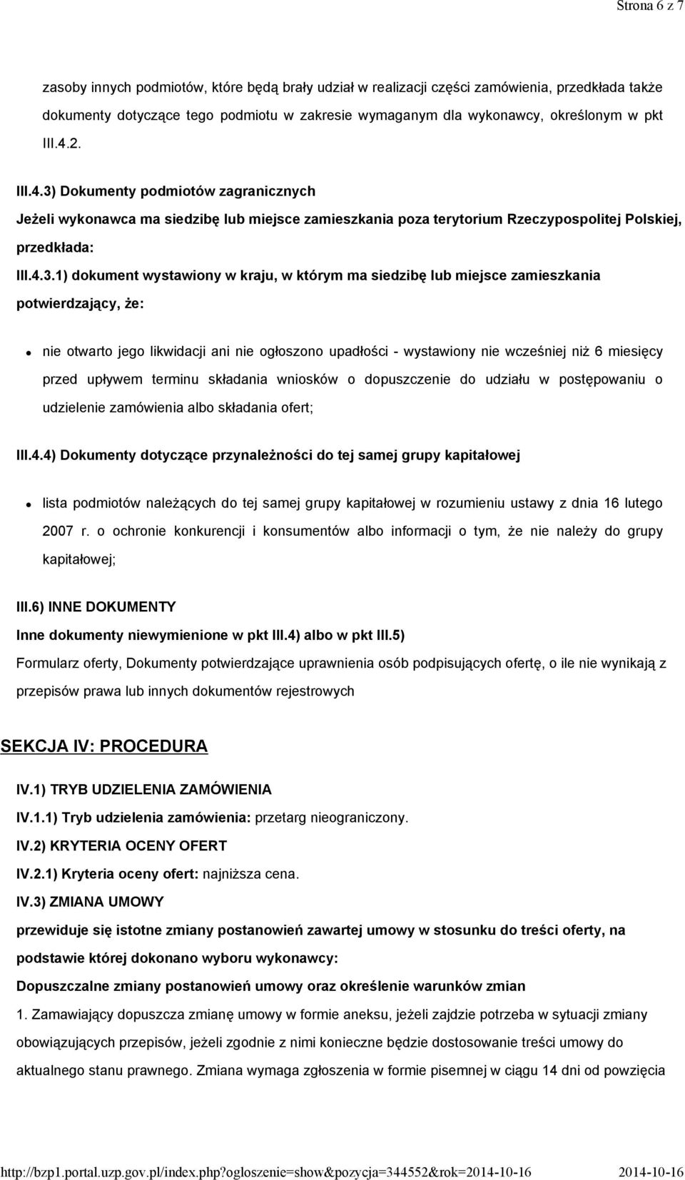 Dokumenty podmiotów zagranicznych Jeżeli wykonawca ma siedzibę lub miejsce zamieszkania poza terytorium Rzeczypospolitej Polskiej, przedkłada: III.4.3.