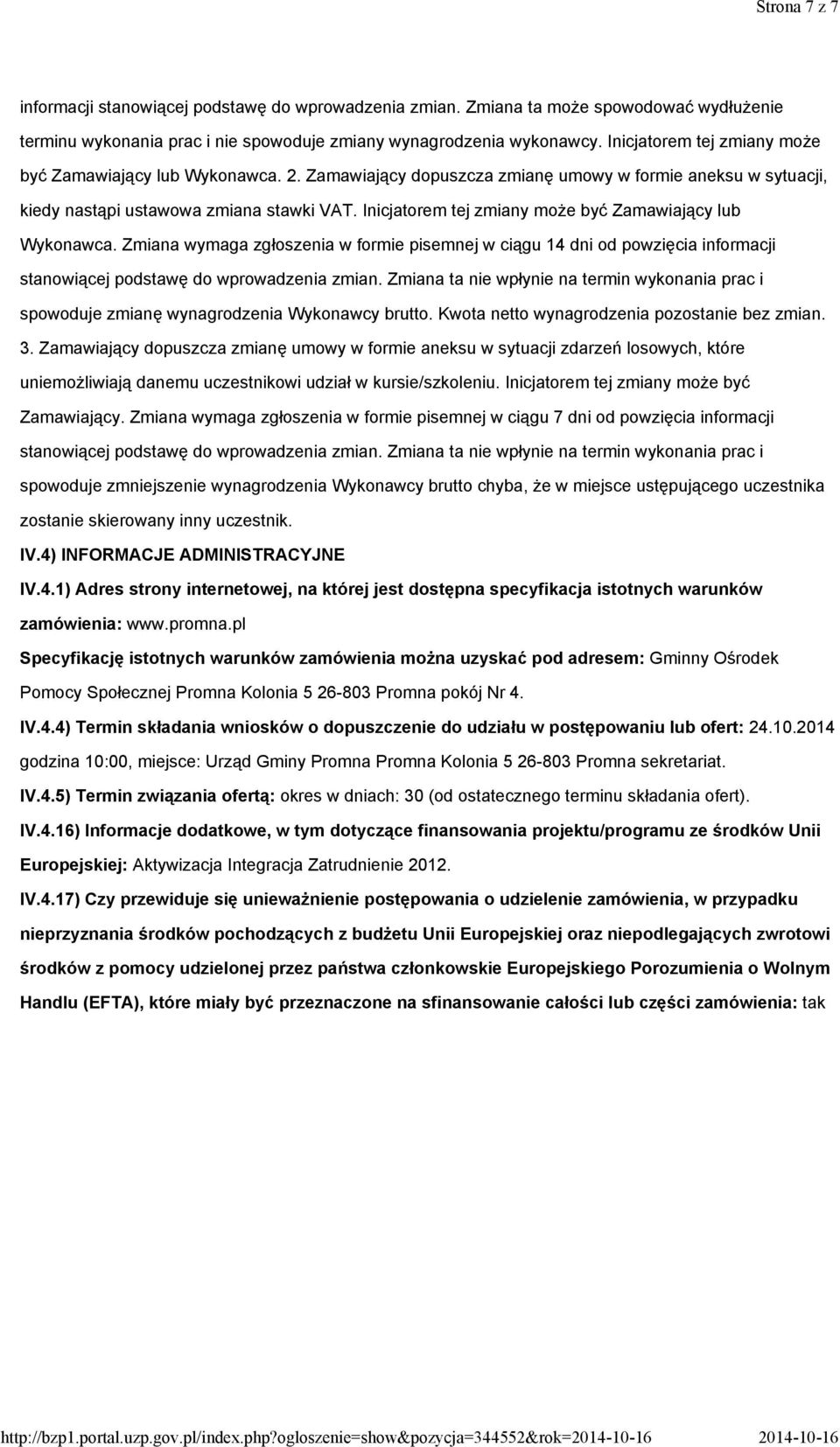 Inicjatorem tej zmiany może być Zamawiający lub Wykonawca. Zmiana wymaga zgłoszenia w formie pisemnej w ciągu 14 dni od powzięcia informacji stanowiącej podstawę do wprowadzenia zmian.