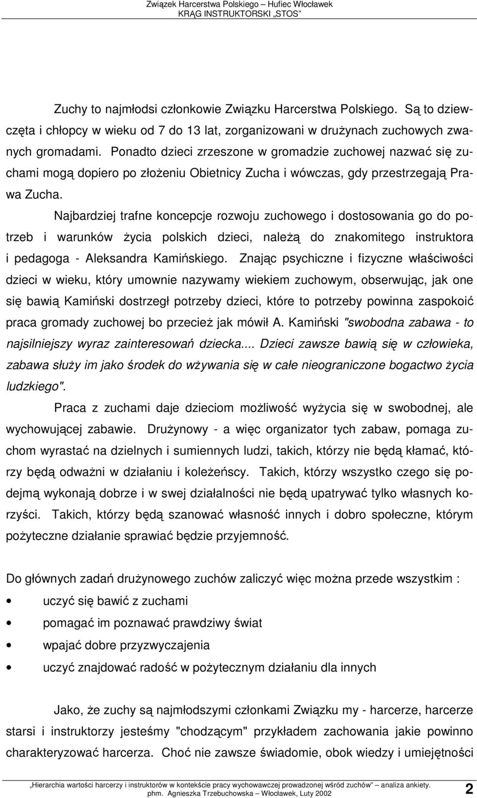 Najbardziej trafne koncepcje rozwoju zuchowego i dostosowania go do potrzeb i warunków Ŝycia polskich dzieci, naleŝą do znakomitego instruktora i pedagoga - Aleksandra Kamińskiego.