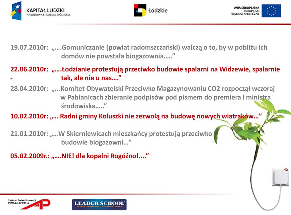 ..Komitet Obywatelski Przeciwko Magazynowaniu CO2 rozpoczął wczoraj w Pabianicach zbieranie podpisów pod pismem do premiera i ministra środowiska.