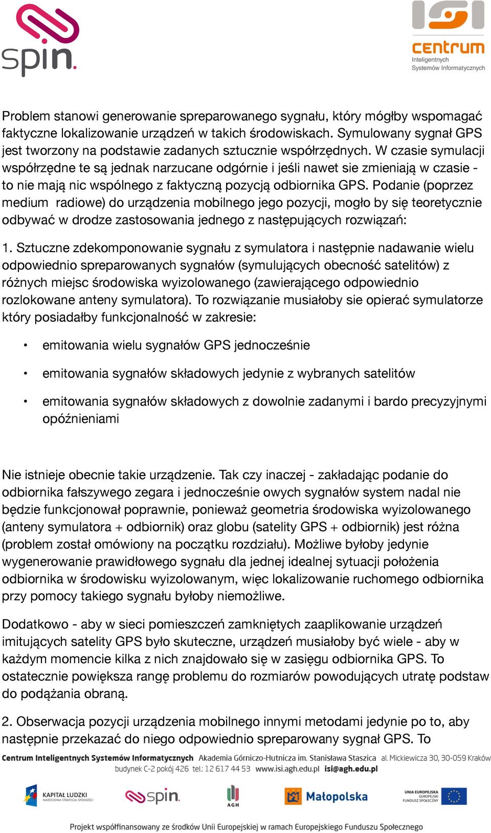 W czasie symulacji współrzędne te są jednak narzucane odgórnie i jeśli nawet sie zmieniają w czasie - to nie mają nic wspólnego z faktyczną pozycją odbiornika GPS.