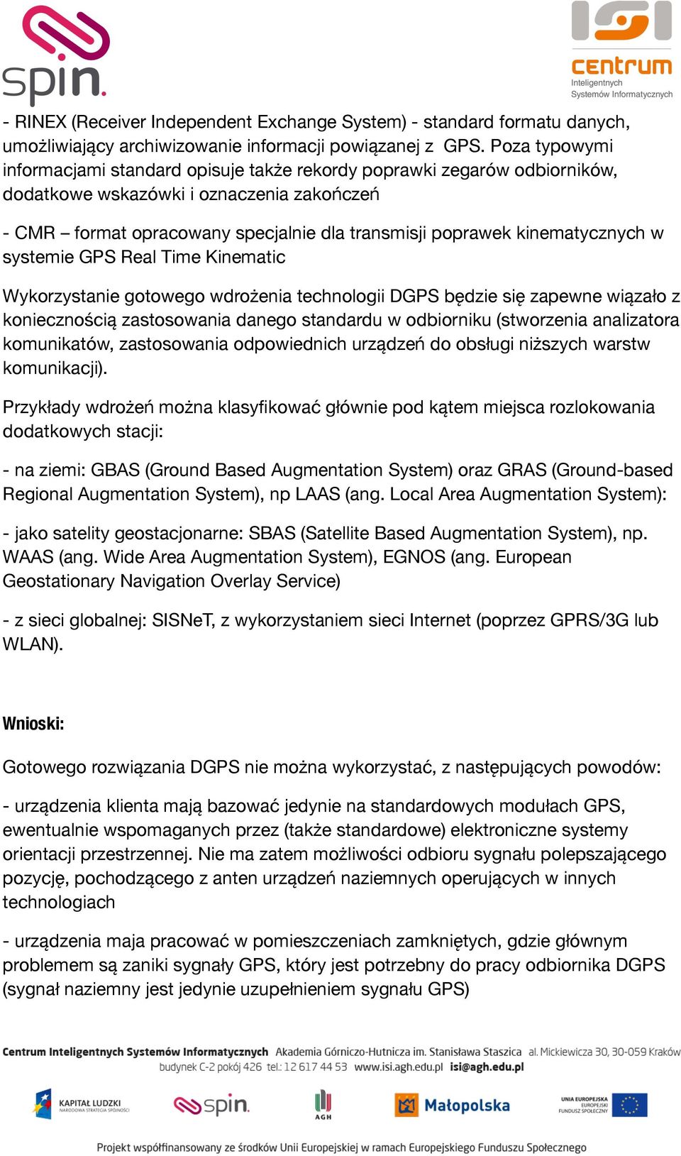 kinematycznych w systemie GPS Real Time Kinematic Wykorzystanie gotowego wdrożenia technologii DGPS będzie się zapewne wiązało z koniecznością zastosowania danego standardu w odbiorniku (stworzenia