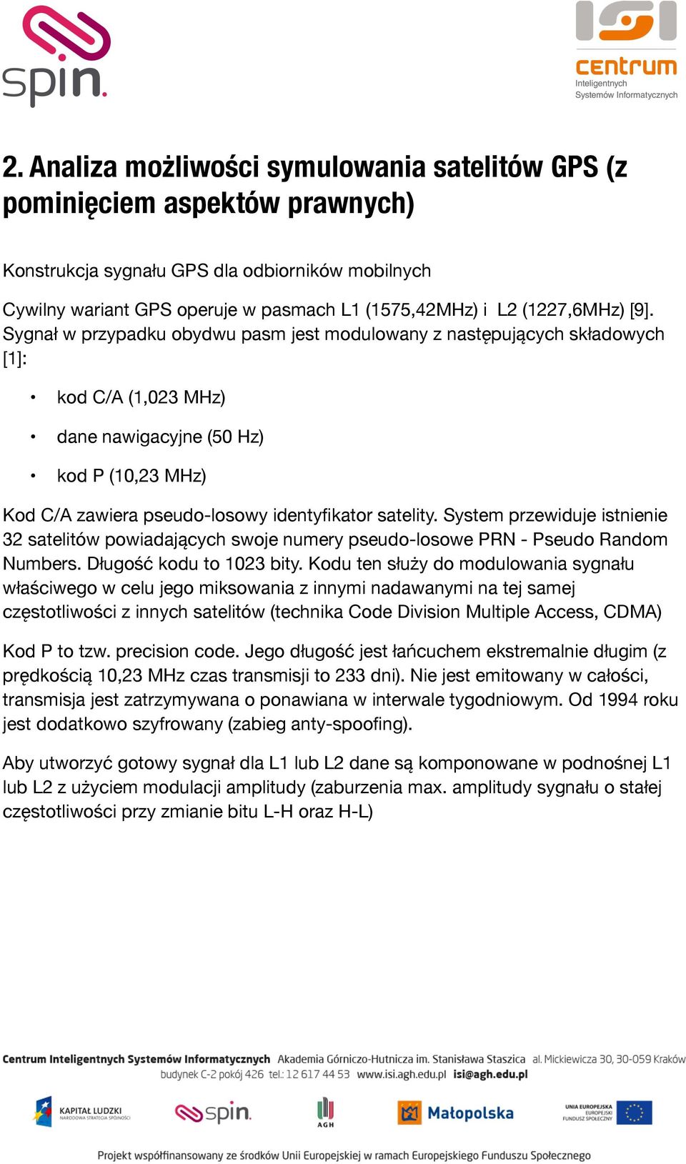 Sygnał w przypadku obydwu pasm jest modulowany z następujących składowych [1]: kod C/A (1,023 MHz) dane nawigacyjne (50 Hz) kod P (10,23 MHz) Kod C/A zawiera pseudo-losowy identyfikator satelity.