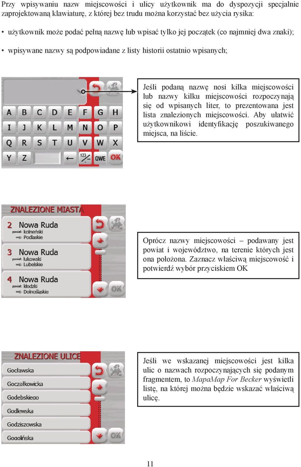 rozpoczynają się od wpisanych liter, to prezentowana jest lista znalezionych miejscowości. Aby ułatwić użytkownikowi identyfikację poszukiwanego miejsca, na liście.