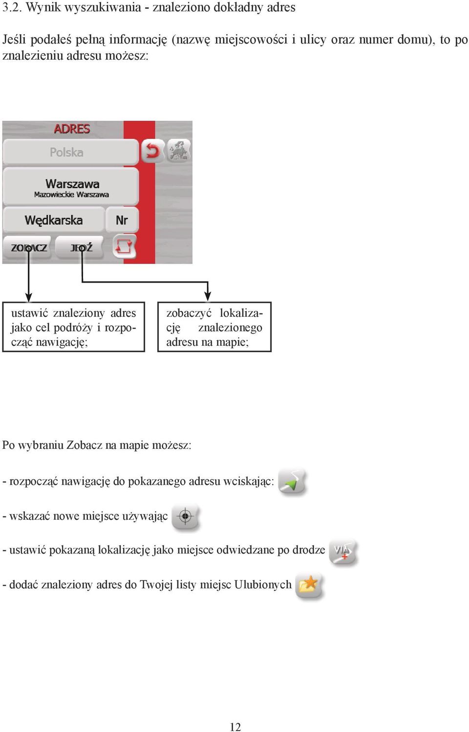 adresu na mapie; Po wybraniu Zobacz na mapie możesz: - rozpocząć nawigację do pokazanego adresu wciskając: - wskazać nowe miejsce