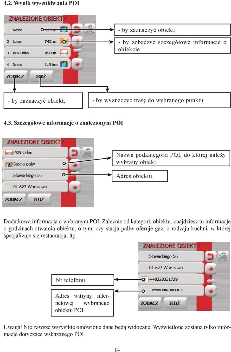 Zależnie od kategorii obiektu, znajdziesz tu informacje o godzinach otwarcia obiektu, o tym, czy stacja paliw oferuje gaz, o rodzaju kuchni, w której specjalizuje się