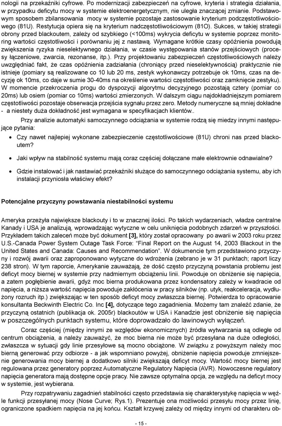 Sukces, w takiej strategii obrony przed blackoutem, zależy od szybkiego (<100ms) wykrycia deficytu w systemie poprzez monitoring wartości częstotliwości i porównaniu jej z nastawą.