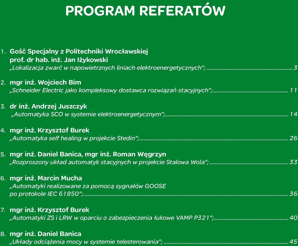 Krzysztof Burek Automatyka self healing w projekcie Stedin ;... 26 5. mgr inż. Daniel Banica, mgr inż. Roman Węgrzyn Rozproszony układ automatyk stacyjnych w projekcie Stalowa Wola ;... 33 6. mgr inż. Marcin Mucha Automatyki realizowane za pomocą sygnałów GOOSE po protokole IEC 61850 ;.