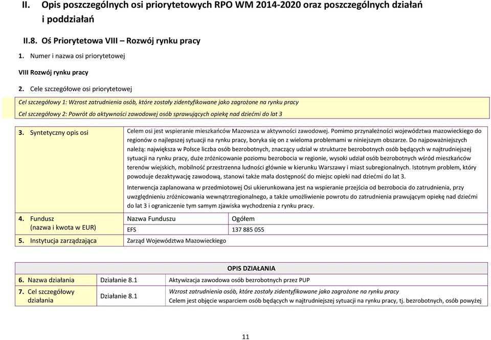 Cele szczegółowe osi priorytetowej Cel szczegółowy 1: Wzrost zatrudnienia osób, które zostały zidentyfikowane jako zagrożone na rynku pracy Cel szczegółowy 2: Powrót do aktywności zawodowej osób