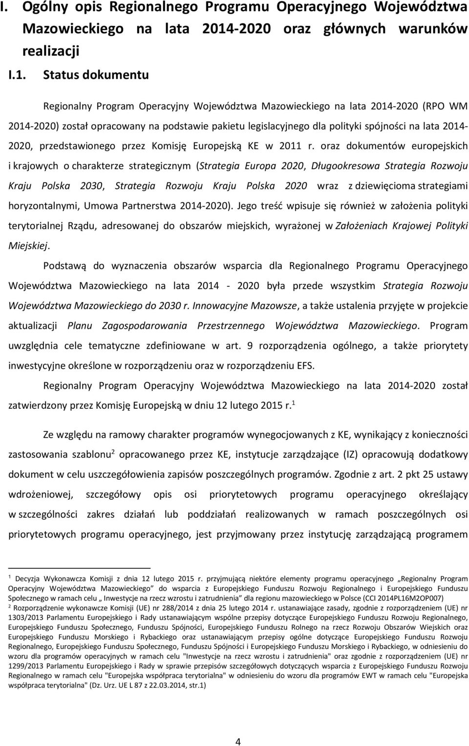 Status dokumentu Regionalny Program Operacyjny Województwa Mazowieckiego na lata 2014-2020 (RPO WM 2014-2020) został opracowany na podstawie pakietu legislacyjnego dla polityki spójności na lata