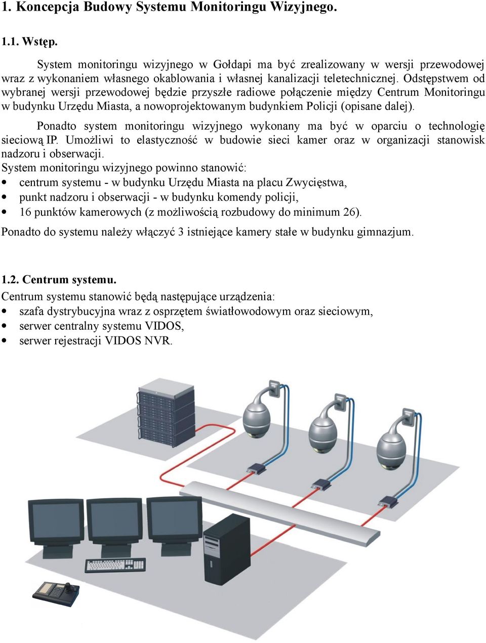 Odstępstwem od wybranej wersji przewodowej będzie przyszłe radiowe połączenie między Centrum Monitoringu w budynku Urzędu Miasta, a nowoprojektowanym budynkiem Policji (opisane dalej).