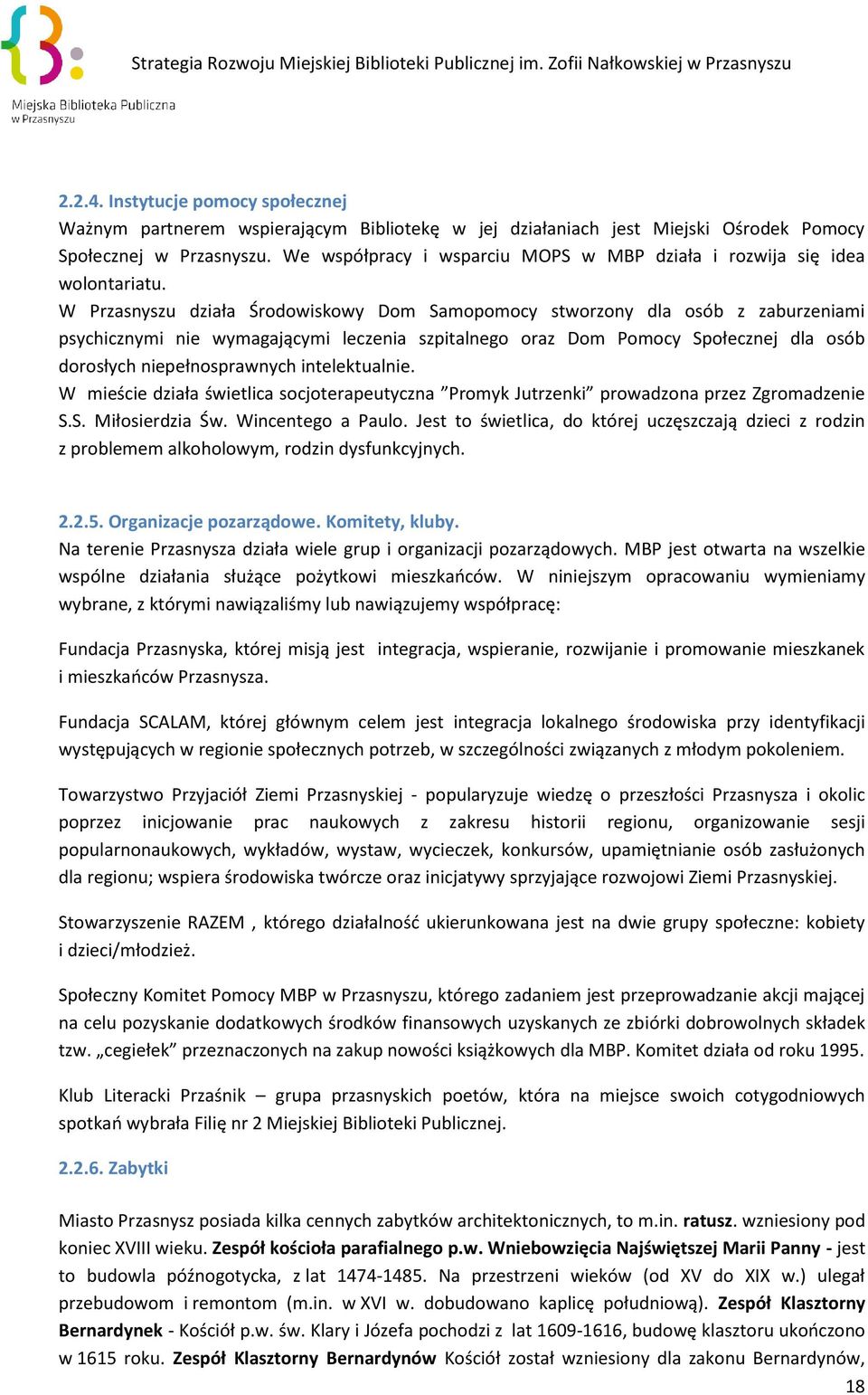 W Przasnyszu działa Środowiskowy Dom Samopomocy stworzony dla osób z zaburzeniami psychicznymi nie wymagającymi leczenia szpitalnego oraz Dom Pomocy Społecznej dla osób dorosłych niepełnosprawnych