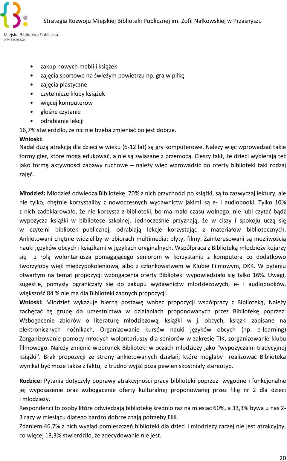 Wnioski: Nadal dużą atrakcją dla dzieci w wieku (6-12 lat) są gry komputerowe. Należy więc wprowadzać takie formy gier, które mogą edukować, a nie są związane z przemocą.