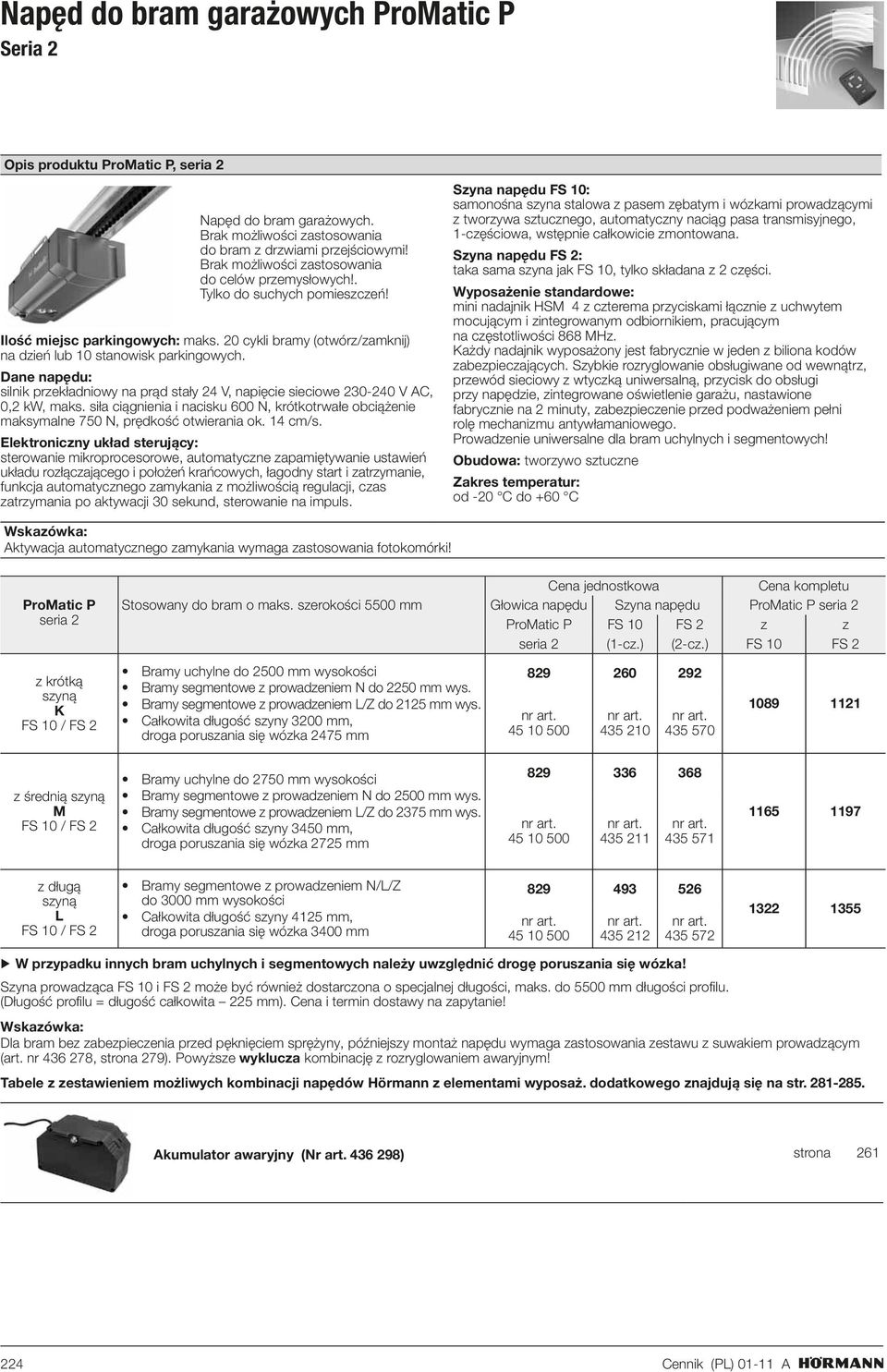 Dane napędu: silnik przekładniowy na prąd stały 24 V, napięcie sieciowe 230-240 V AC, 0,2 kw, maks. siła ciągnienia i nacisku 600 N, krótkotrwałe obciążenie maksymalne 750 N, prędkość otwierania ok.