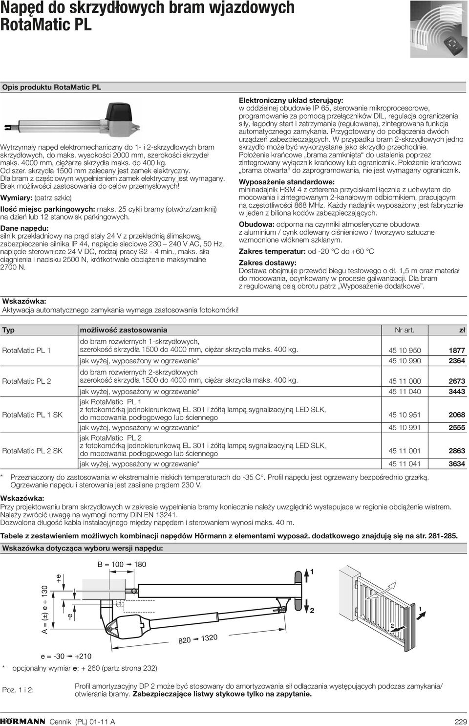 Dla bram z częściowym wypełnieniem zamek elektryczny jest wymagany. Brak możliwości zastosowania do celów przemysłowych! Wymiary: (patrz szkic) Ilość miejsc parkingowych: maks.