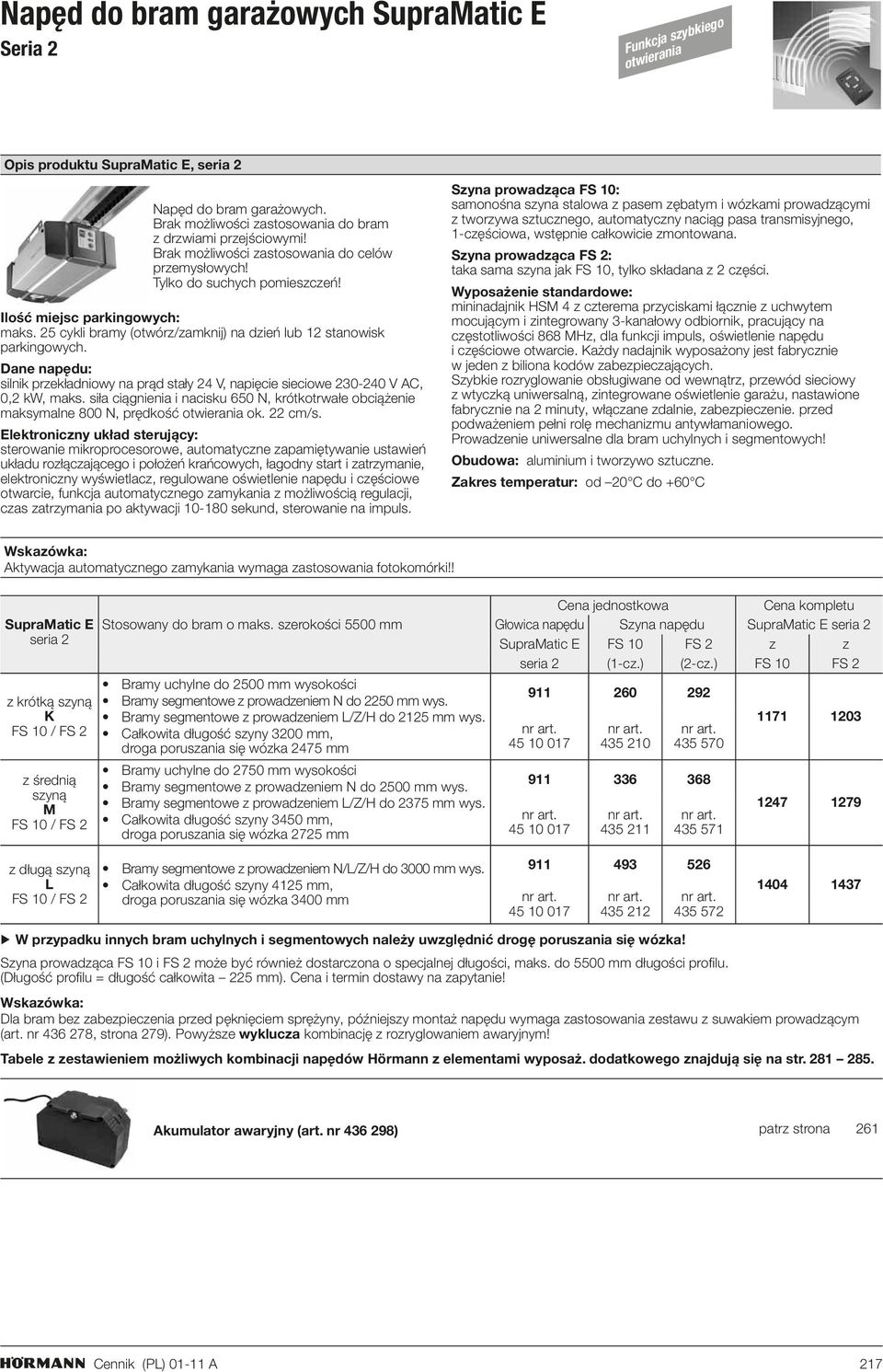 Dane napędu: silnik przekładniowy na prąd stały 24 V, napięcie sieciowe 230-240 V AC, 0,2 kw, maks. siła ciągnienia i nacisku 650 N, krótkotrwałe obciążenie maksymalne 800 N, prędkość otwierania ok.