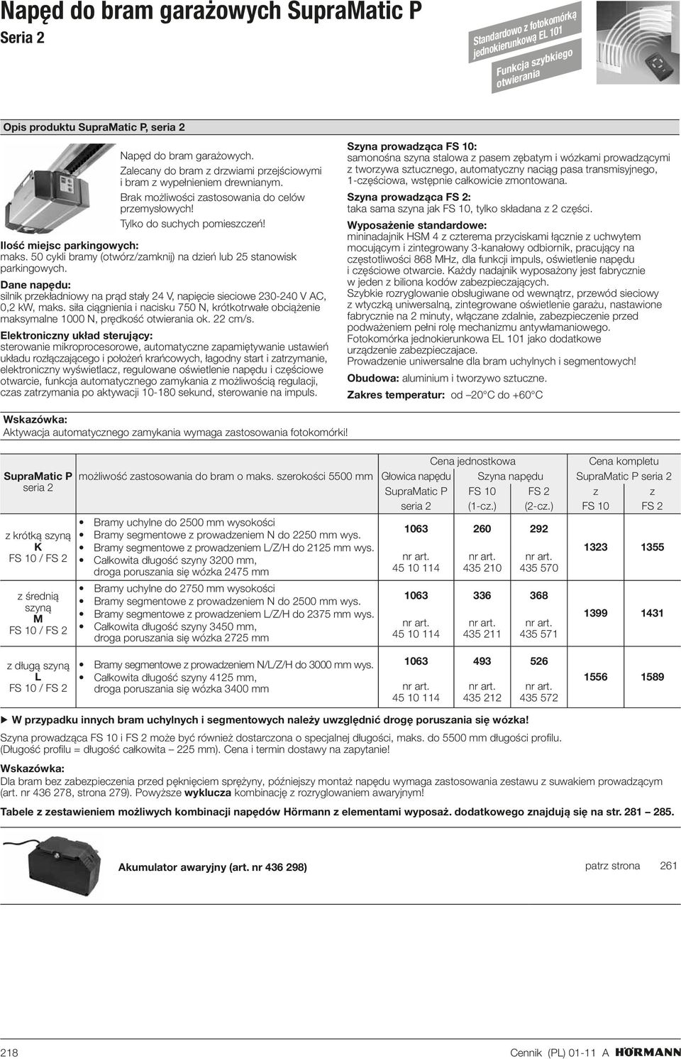 50 cykli bramy (otwórz/zamknij) na dzień lub 25 stanowisk parkingowych. Dane napędu: silnik przekładniowy na prąd stały 24 V, napięcie sieciowe 230-240 V AC, 0,2 kw, maks.