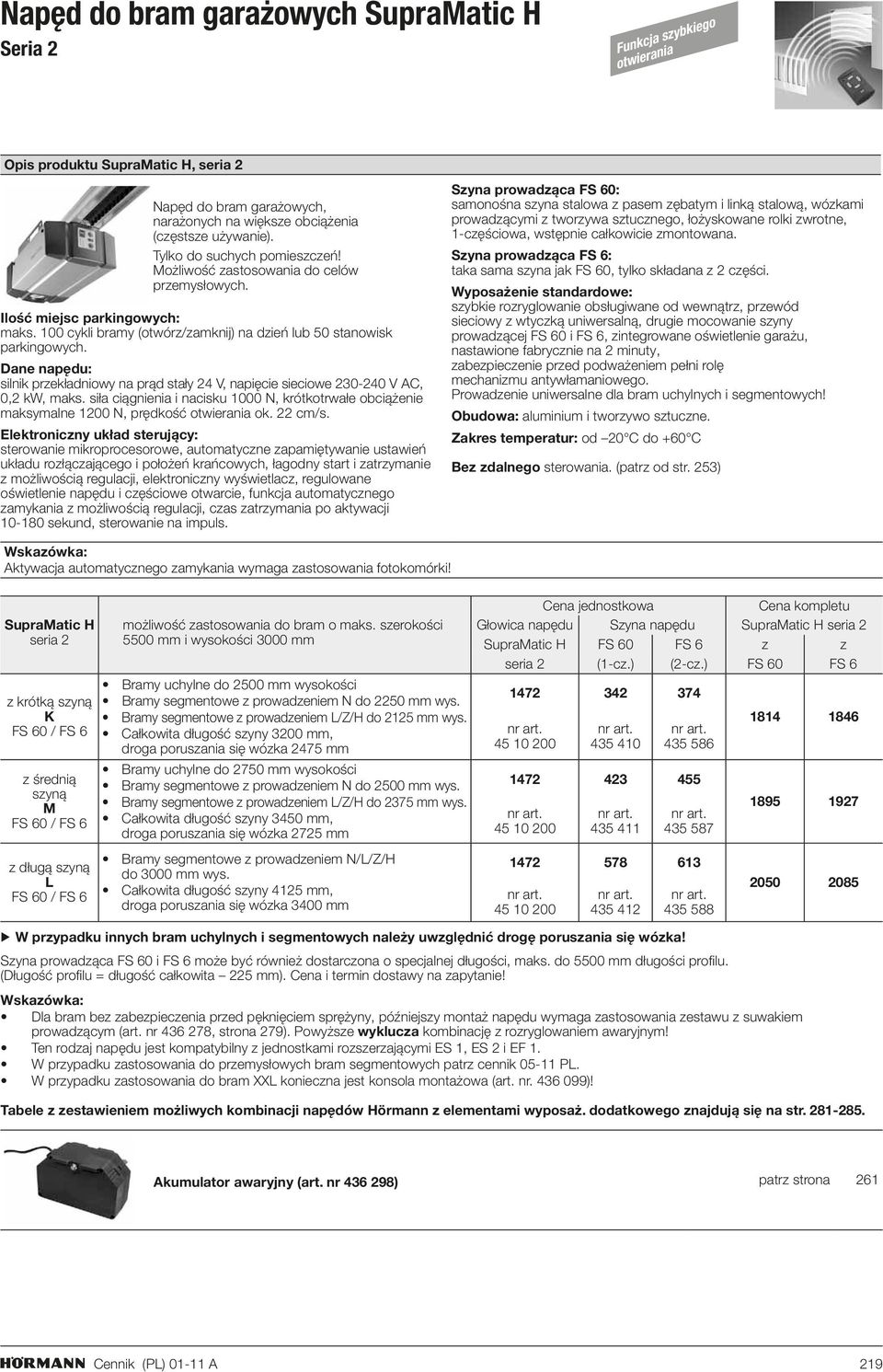 Dane napędu: silnik przekładniowy na prąd stały 24 V, napięcie sieciowe 230-240 V AC, 0,2 kw, maks. siła ciągnienia i nacisku 1000 N, krótkotrwałe obciążenie maksymalne 1200 N, prędkość otwierania ok.