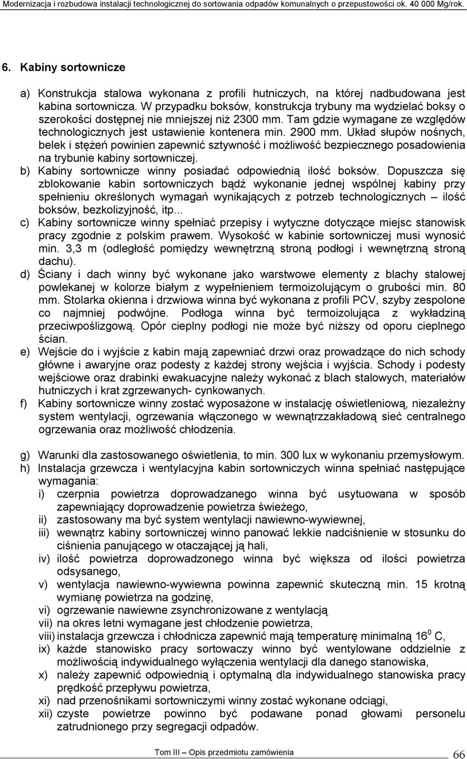 Układ słupów nośnych, belek i stężeń powinien zapewnić sztywność i możliwość bezpiecznego posadowienia na trybunie kabiny sortowniczej. b) Kabiny sortownicze winny posiadać odpowiednią ilość boksów.