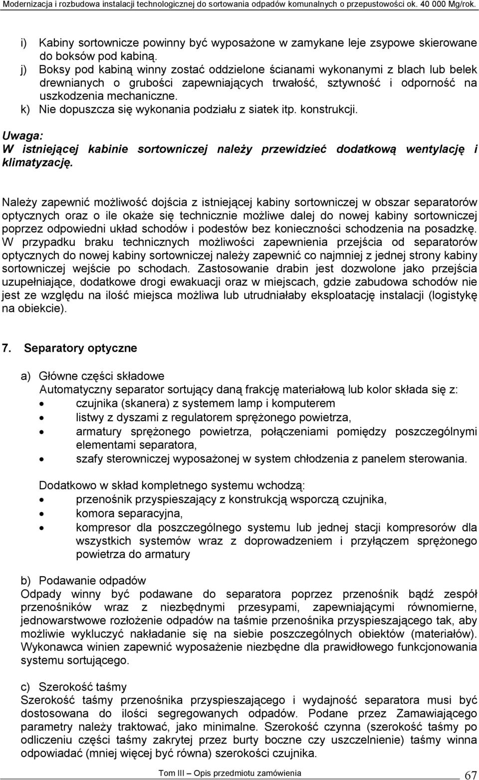 k) Nie dopuszcza się wykonania podziału z siatek itp. konstrukcji. Uwaga: W istniejącej kabinie sortowniczej należy przewidzieć dodatkową wentylację i klimatyzację.