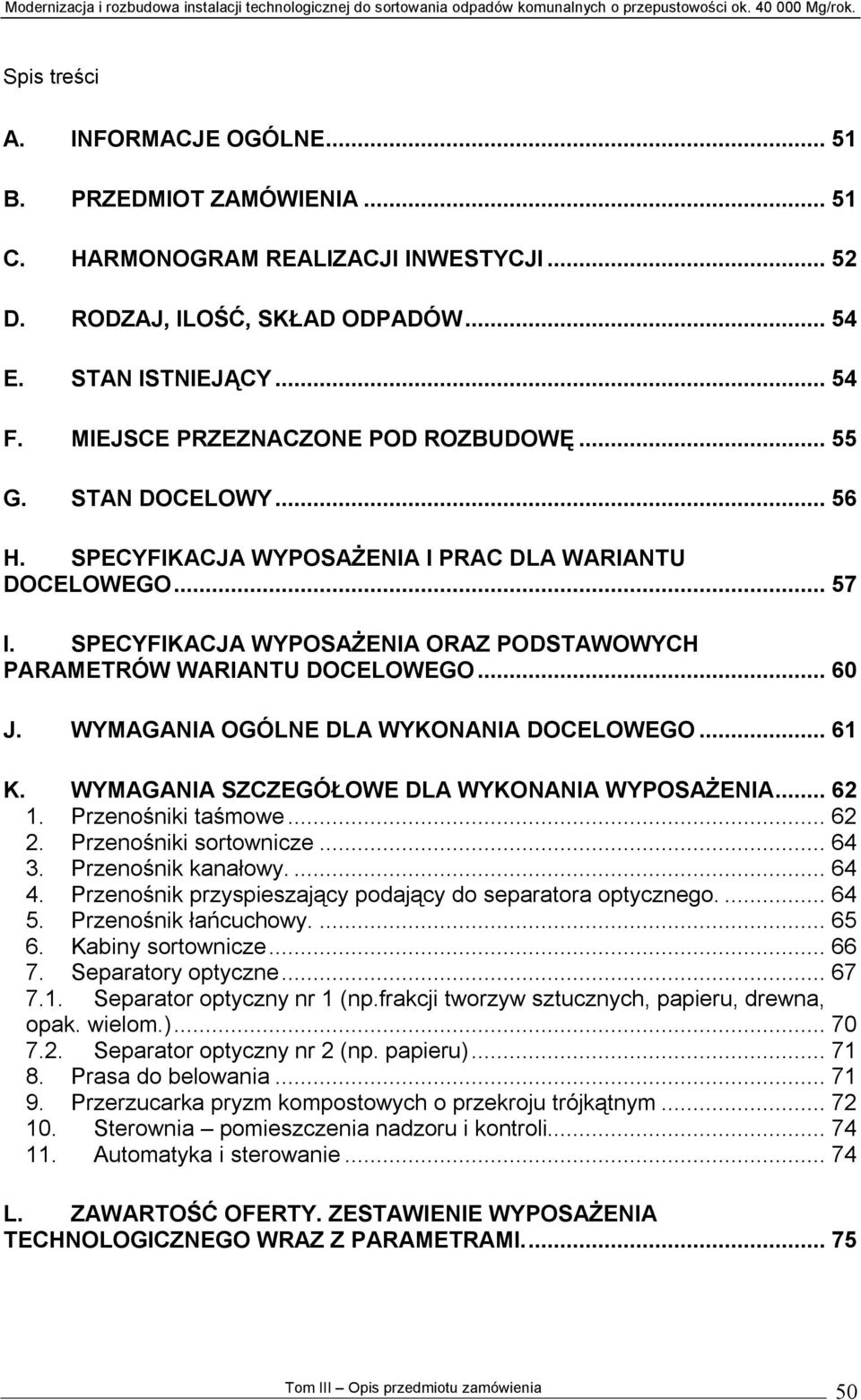 SPECYFIKACJA WYPOSAŻENIA ORAZ PODSTAWOWYCH PARAMETRÓW WARIANTU DOCELOWEGO... 60 J. WYMAGANIA OGÓLNE DLA WYKONANIA DOCELOWEGO... 61 K. WYMAGANIA SZCZEGÓŁOWE DLA WYKONANIA WYPOSAŻENIA... 62 1.