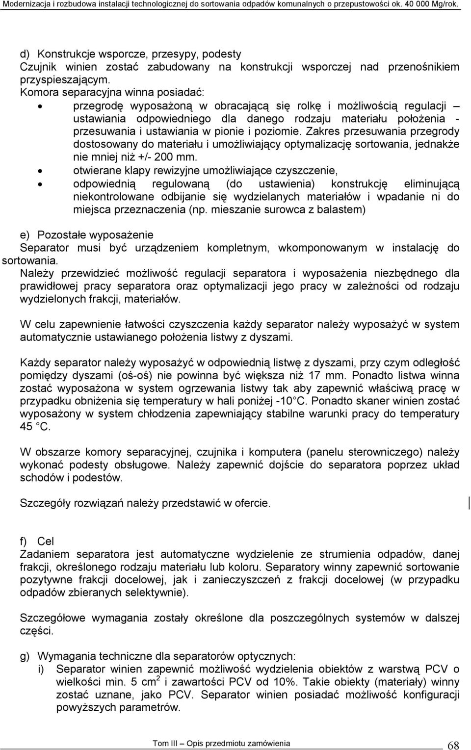 pionie i poziomie. Zakres przesuwania przegrody dostosowany do materiału i umożliwiający optymalizację sortowania, jednakże nie mniej niż +/- 200 mm.