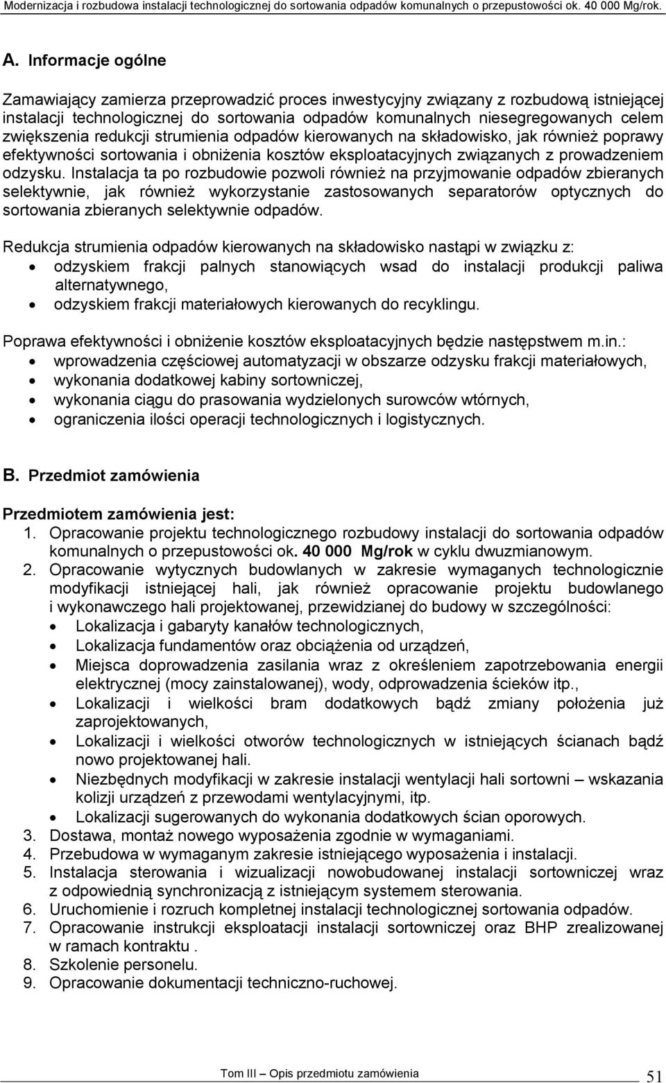 Instalacja ta po rozbudowie pozwoli również na przyjmowanie odpadów zbieranych selektywnie, jak również wykorzystanie zastosowanych separatorów optycznych do sortowania zbieranych selektywnie odpadów.