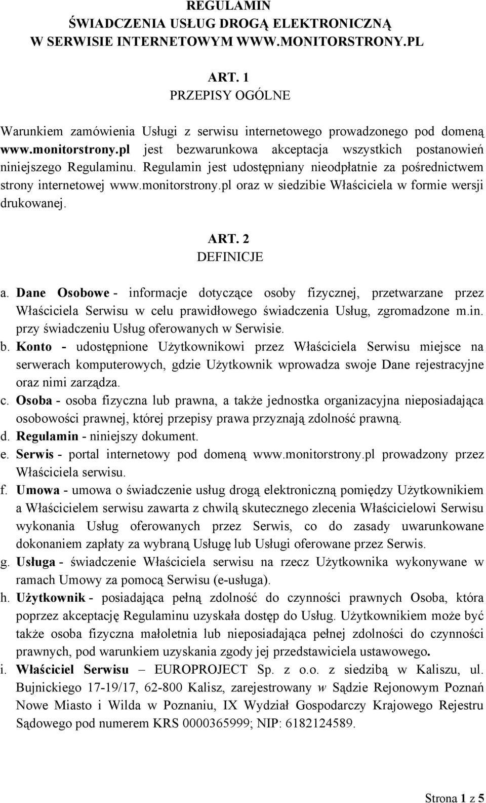 ART. 2 DEFINICJE a. Dane Osobowe - informacje dotyczące osoby fizycznej, przetwarzane przez Właściciela Serwisu w celu prawidłowego świadczenia Usług, zgromadzone m.in. przy świadczeniu Usług oferowanych w Serwisie.