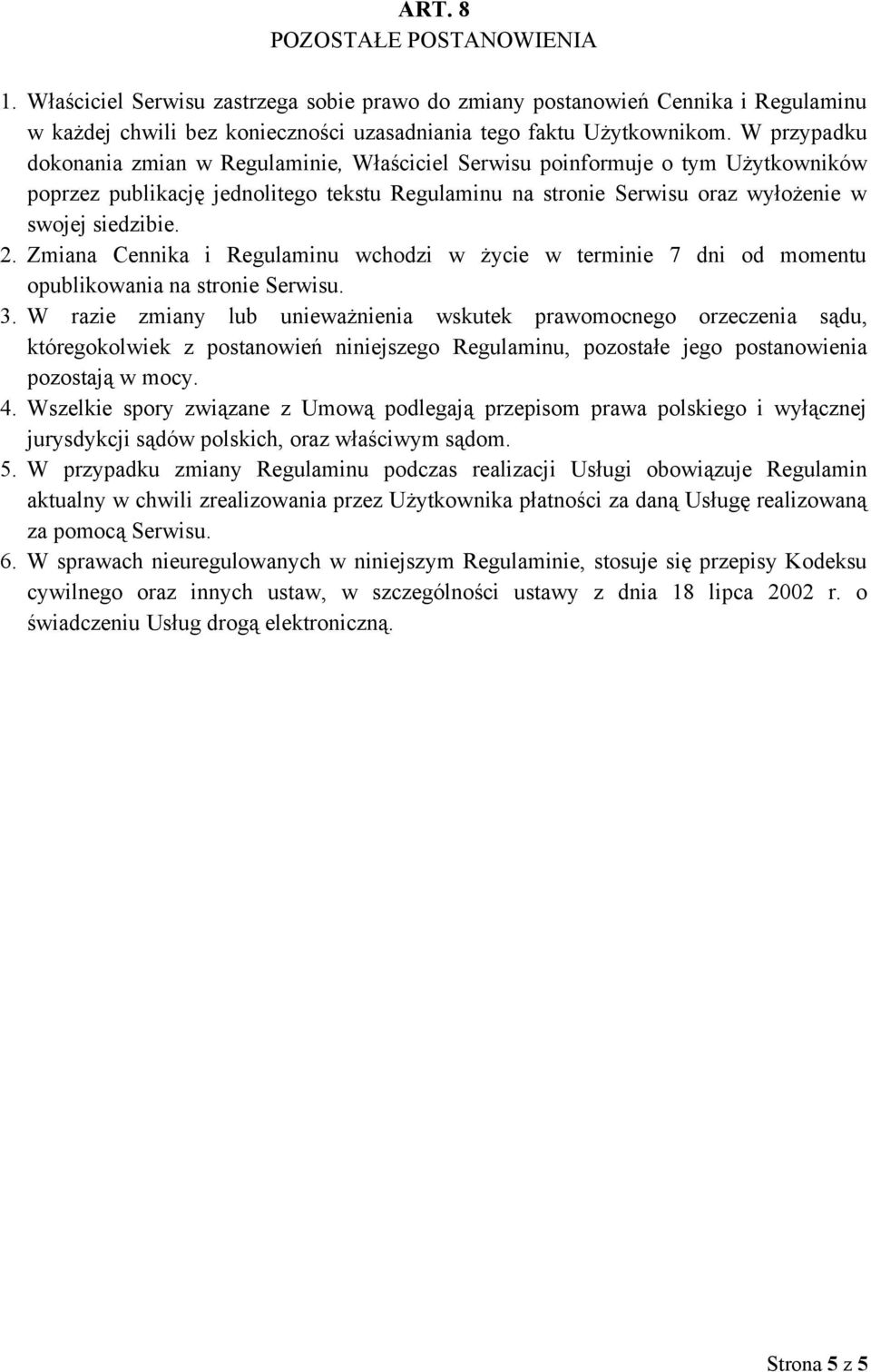 Zmiana Cennika i Regulaminu wchodzi w życie w terminie 7 dni od momentu opublikowania na stronie Serwisu. 3.