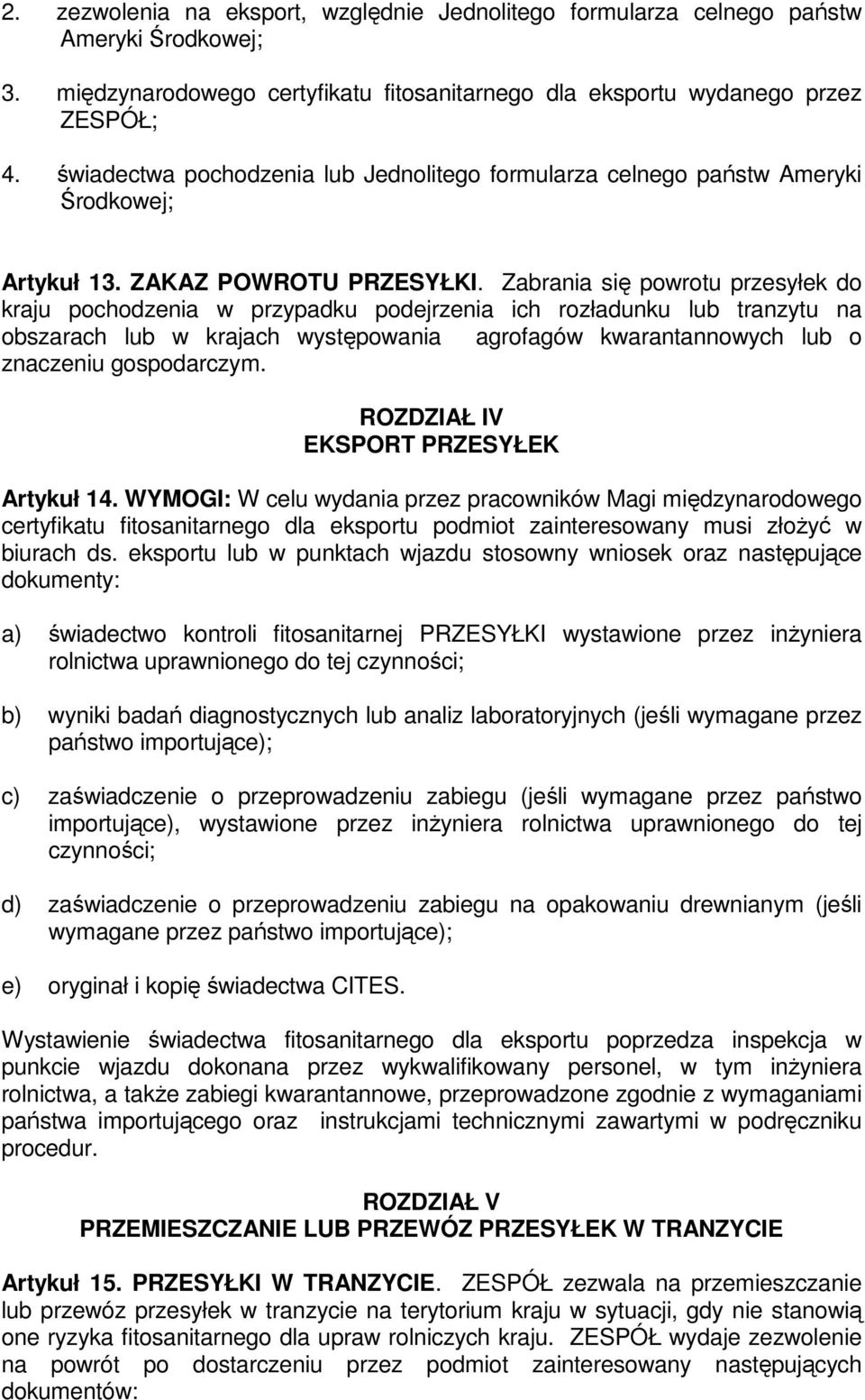 Zabrania się powrotu przesyłek do kraju pochodzenia w przypadku podejrzenia ich rozładunku lub tranzytu na obszarach lub w krajach występowania agrofagów kwarantannowych lub o znaczeniu gospodarczym.