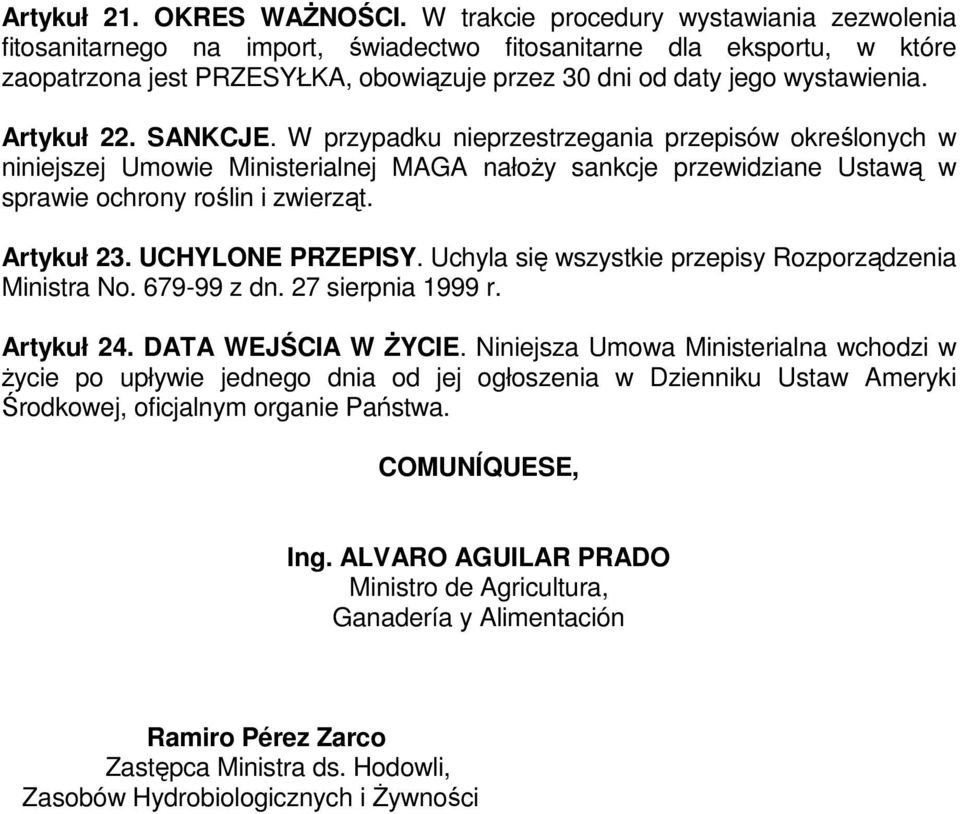 Artykuł 22. SANKCJE. W przypadku nieprzestrzegania przepisów określonych w niniejszej Umowie Ministerialnej MAGA nałoŝy sankcje przewidziane Ustawą w sprawie ochrony roślin i zwierząt. Artykuł 23.