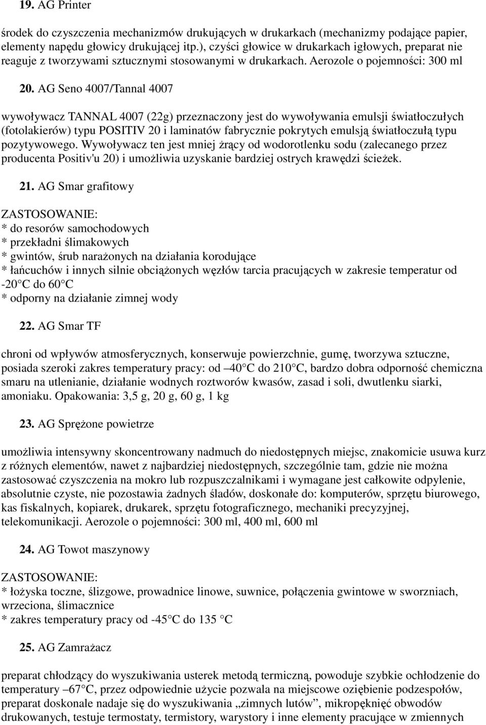 AG Seno 4007/Tannal 4007 wywoływacz TANNAL 4007 (22g) przeznaczony jest do wywoływania emulsji światłoczułych (fotolakierów) typu POSITIV 20 i laminatów fabrycznie pokrytych emulsją światłoczułą typu