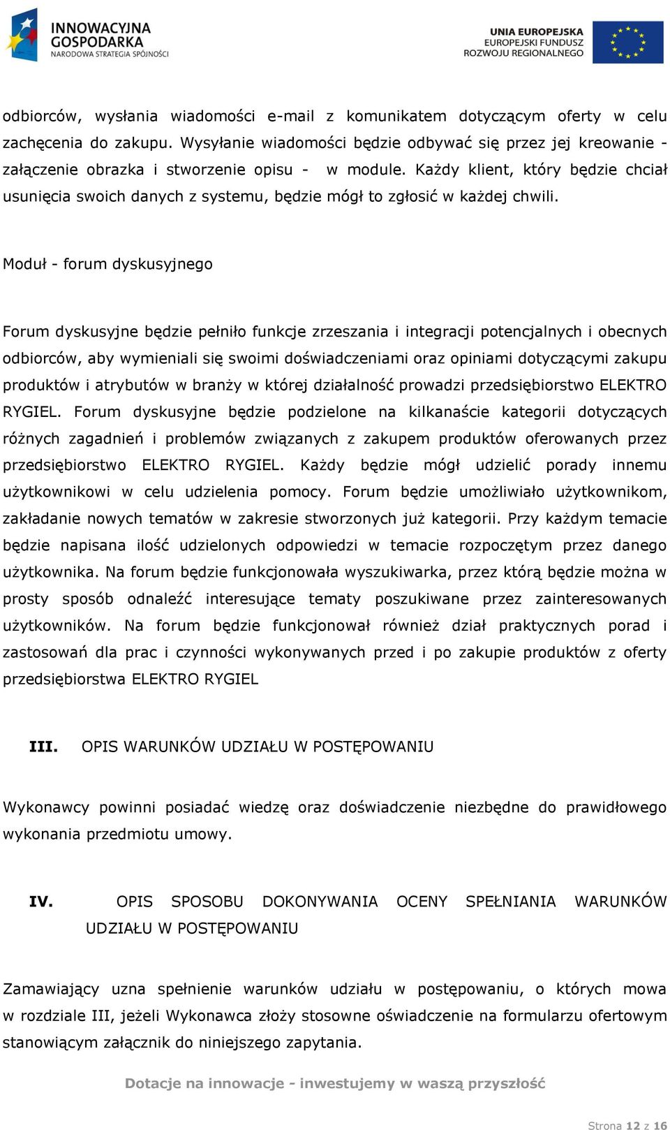 Każdy klient, który będzie chciał usunięcia swoich danych z systemu, będzie mógł to zgłosić w każdej chwili.