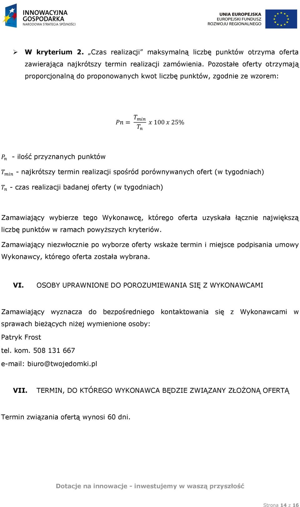 tygodniach) - czas realizacji badanej oferty (w tygodniach) Zamawiający wybierze tego Wykonawcę, którego oferta uzyskała łącznie największą liczbę punktów w ramach powyższych kryteriów.