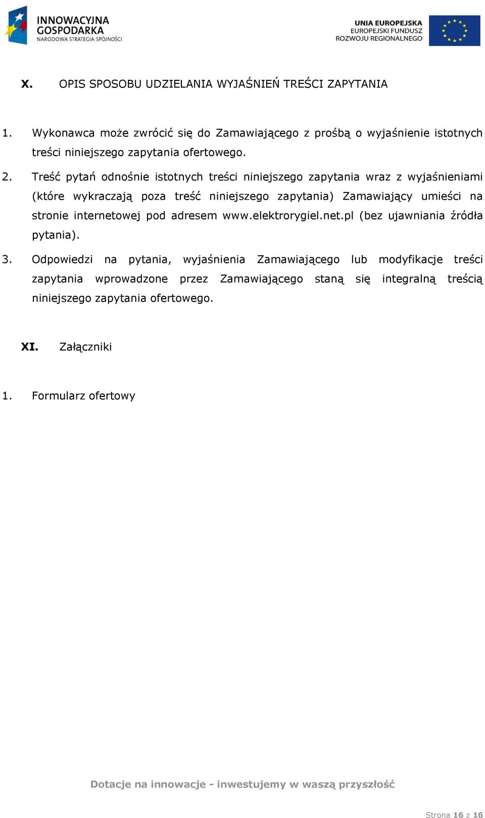 Treść pytań odnośnie istotnych treści niniejszego zapytania wraz z wyjaśnieniami (które wykraczają poza treść niniejszego zapytania) Zamawiający umieści na stronie