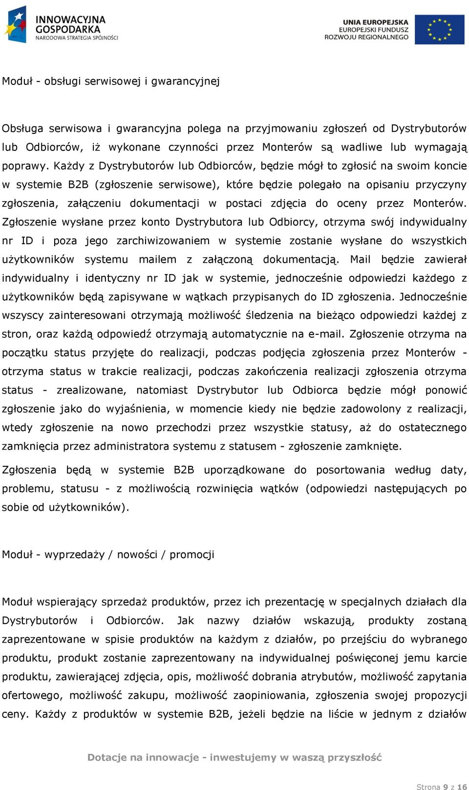 Każdy z Dystrybutorów lub Odbiorców, będzie mógł to zgłosić na swoim koncie w systemie B2B (zgłoszenie serwisowe), które będzie polegało na opisaniu przyczyny zgłoszenia, załączeniu dokumentacji w