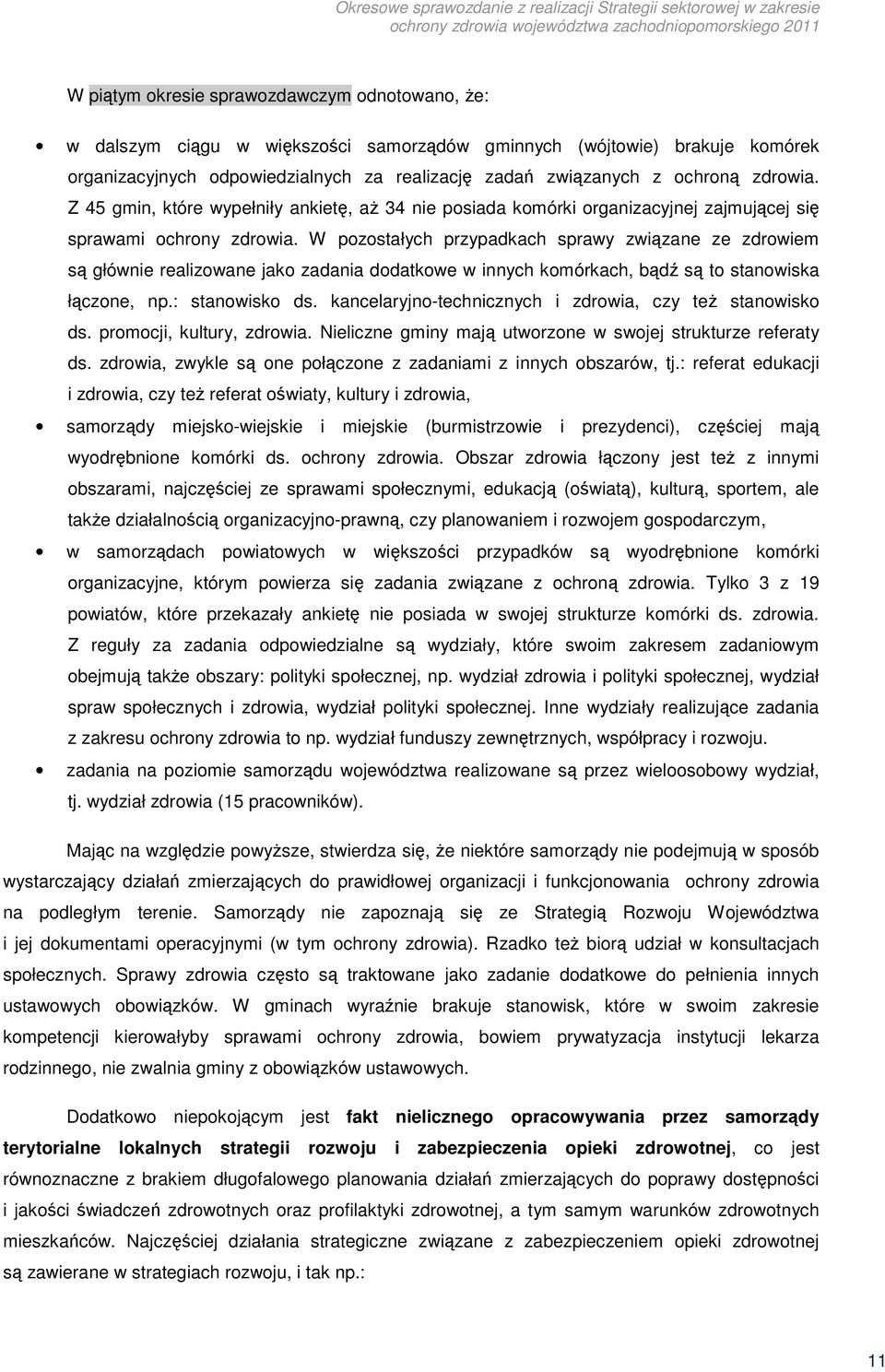 W pozostałych przypadkach sprawy związane ze zdrowiem są głównie realizowane jako zadania dodatkowe w innych komórkach, bądź są to stanowiska łączone, np.: stanowisko ds.