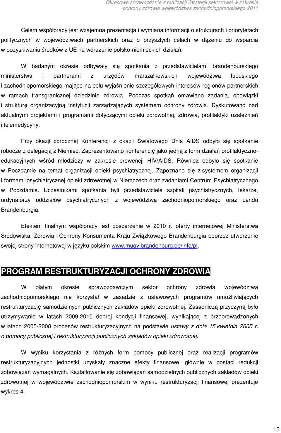 W badanym okresie odbywały się spotkania z przedstawicielami brandenburskiego ministerstwa i partnerami z urzędów marszałkowskich województwa lubuskiego i zachodniopomorskiego mające na celu