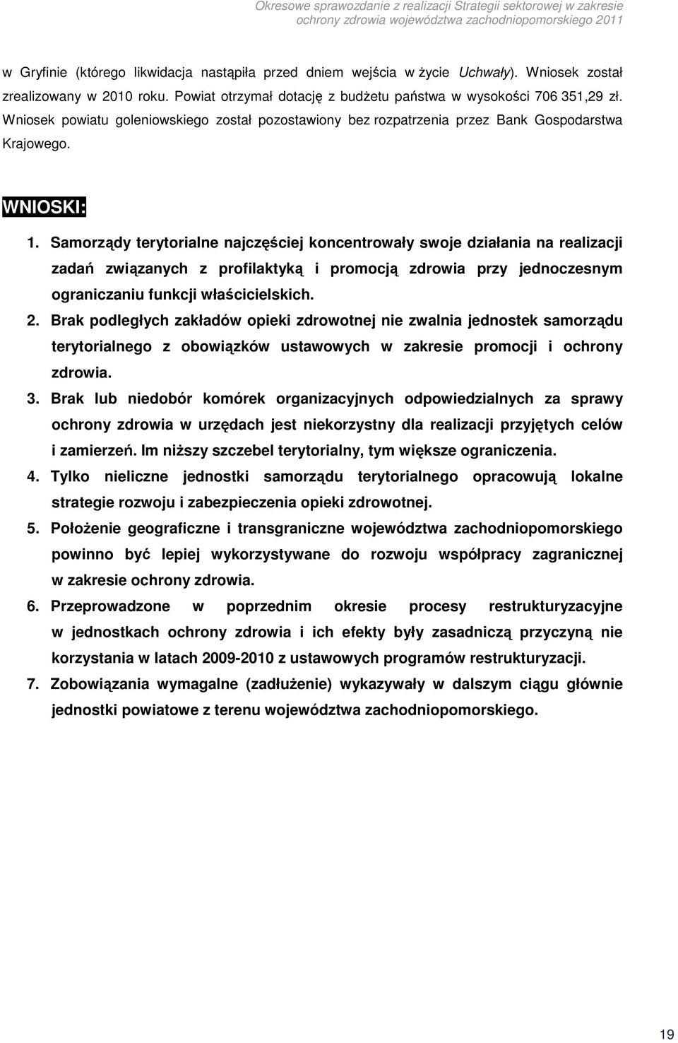 Samorządy terytorialne najczęściej koncentrowały swoje działania na realizacji zadań związanych z profilaktyką i promocją zdrowia przy jednoczesnym ograniczaniu funkcji właścicielskich. 2.