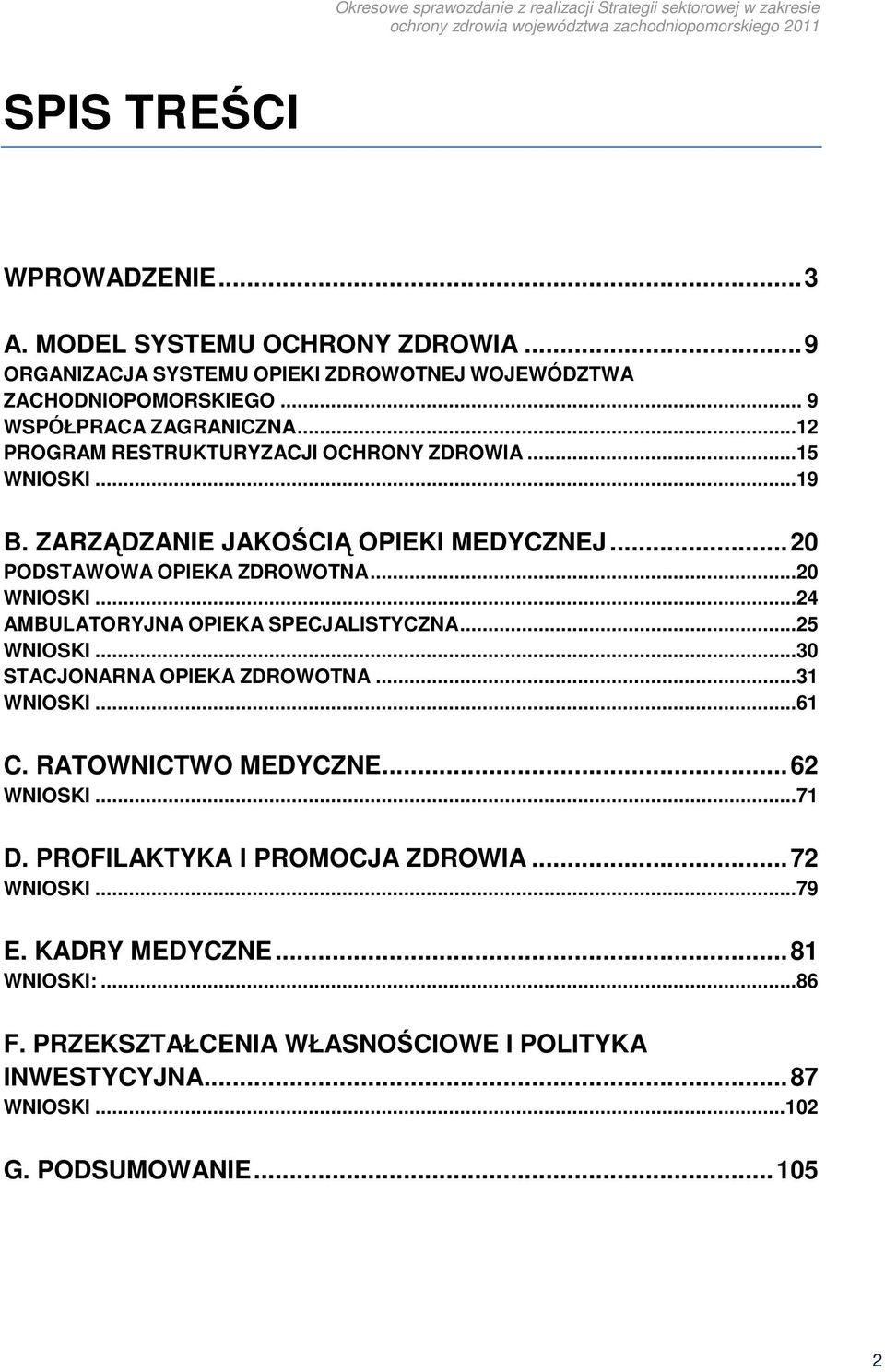 ..24 AMBULATORYJNA OPIEKA SPECJALISTYCZNA...25 WNIOSKI...30 STACJONARNA OPIEKA ZDROWOTNA...31 WNIOSKI...61 C. RATOWNICTWO MEDYCZNE...62 WNIOSKI...71 D.