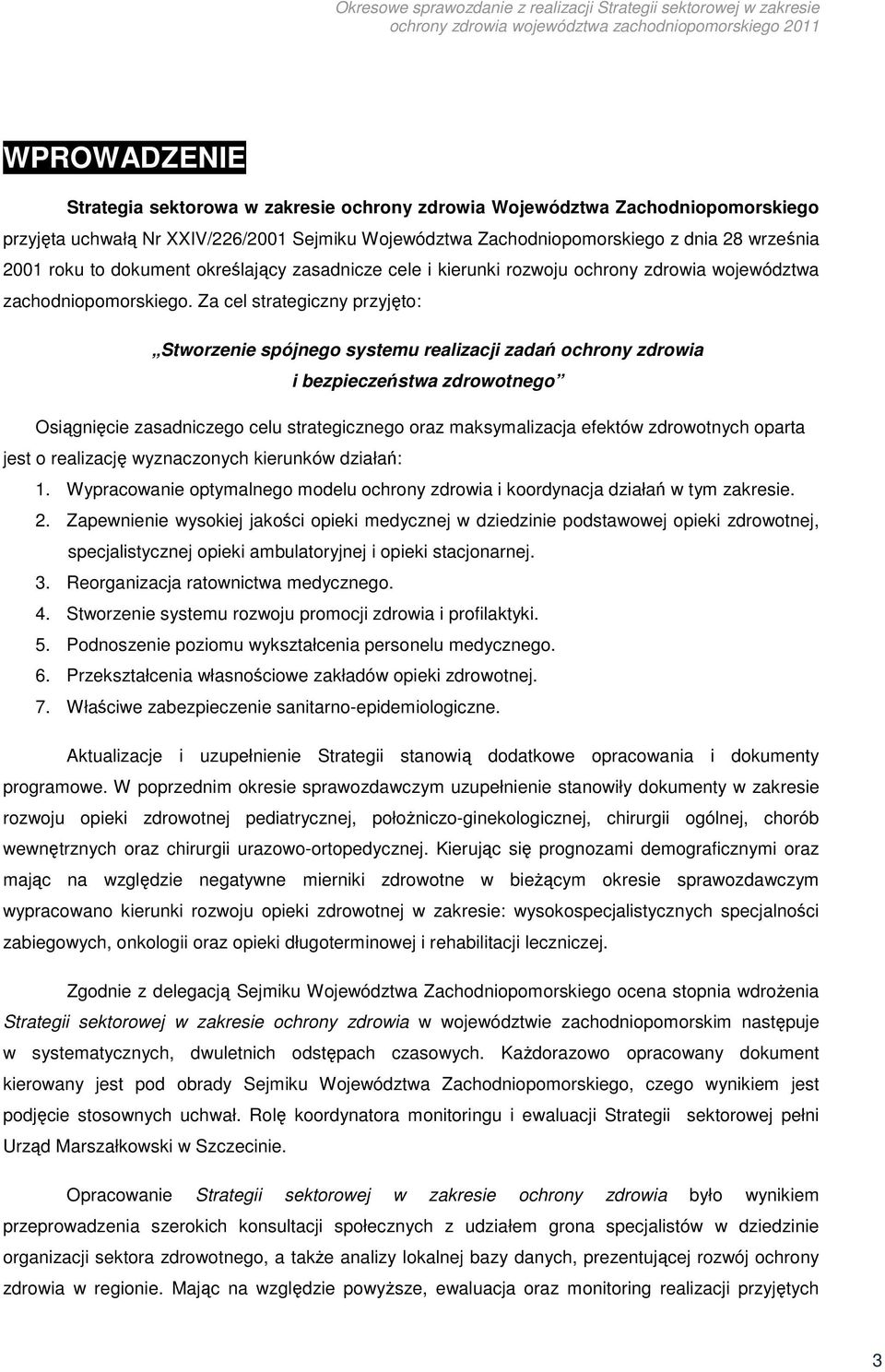 Za cel strategiczny przyjęto: Stworzenie spójnego systemu realizacji zadań ochrony zdrowia i bezpieczeństwa zdrowotnego Osiągnięcie zasadniczego celu strategicznego oraz maksymalizacja efektów