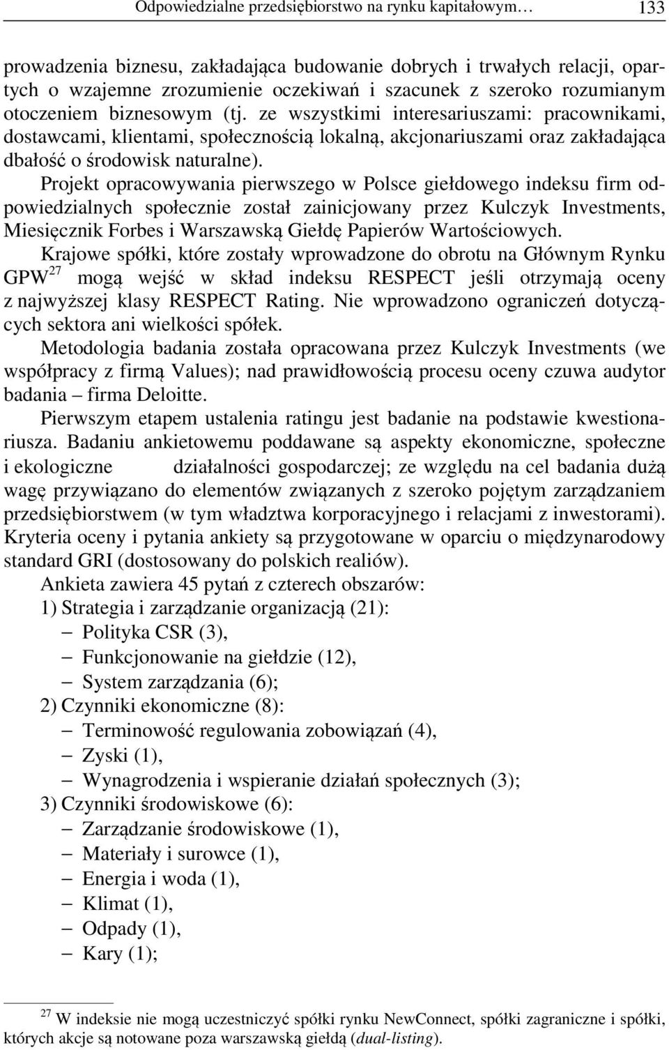 Projekt opracowywania pierwszego w Polsce giełdowego indeksu firm odpowiedzialnych społecznie został zainicjowany przez Kulczyk Investments, Miesięcznik Forbes i Warszawską Giełdę Papierów