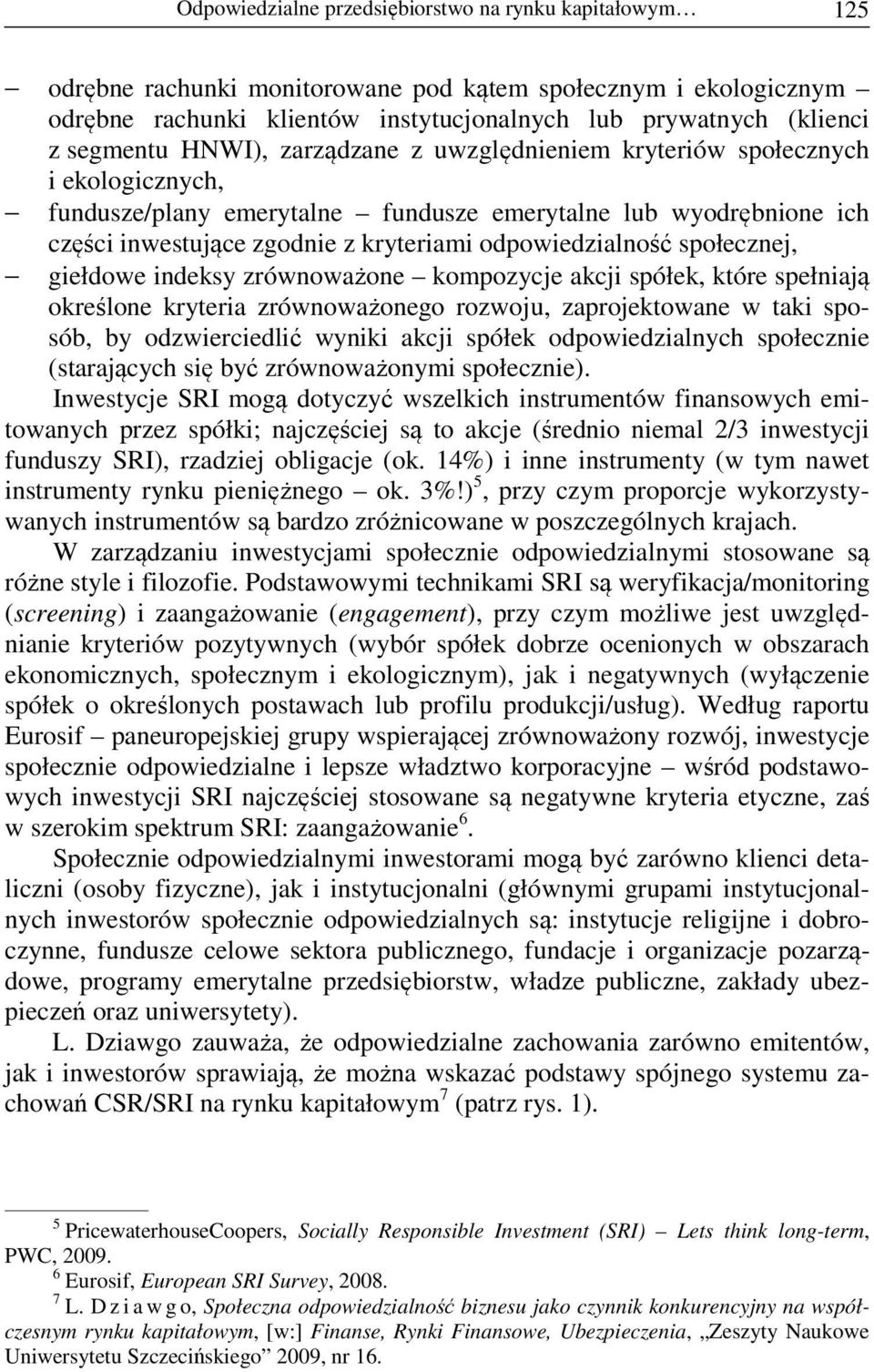 odpowiedzialność społecznej, giełdowe indeksy zrównoważone kompozycje akcji spółek, które spełniają określone kryteria zrównoważonego rozwoju, zaprojektowane w taki sposób, by odzwierciedlić wyniki