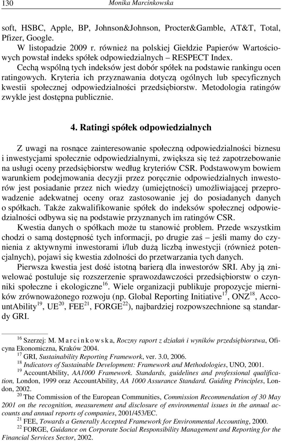 Kryteria ich przyznawania dotyczą ogólnych lub specyficznych kwestii społecznej odpowiedzialności przedsiębiorstw. Metodologia ratingów zwykle jest dostępna publicznie. 4.