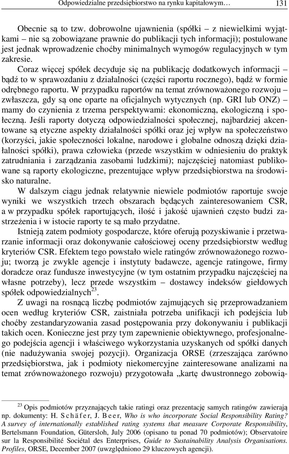 zakresie. Coraz więcej spółek decyduje się na publikację dodatkowych informacji bądź to w sprawozdaniu z działalności (części raportu rocznego), bądź w formie odrębnego raportu.