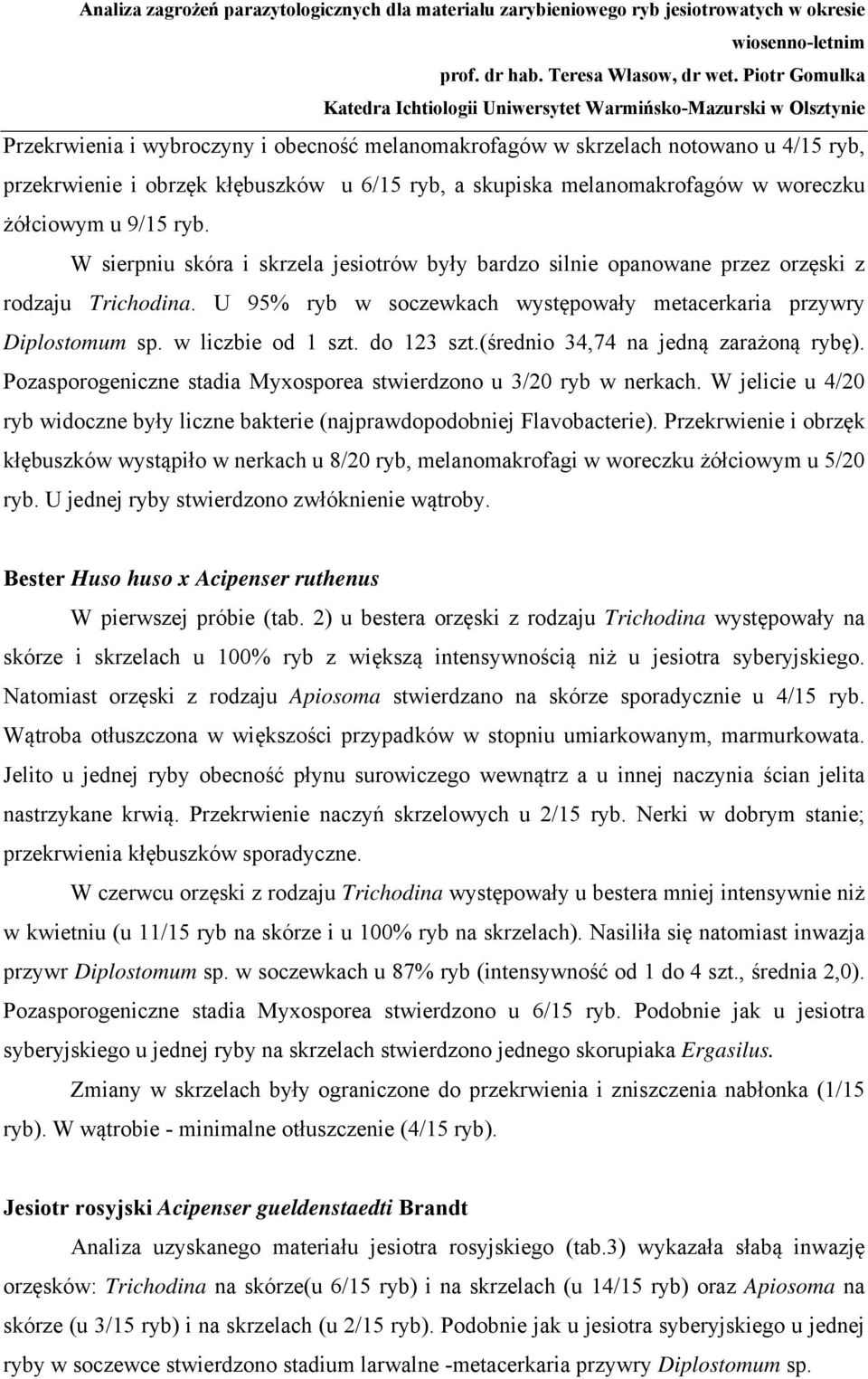 do 123 szt.(średnio 34,74 na jedną zarażoną ę). Pozasporogeniczne stadia Myxosporea stwierdzono u 3/20 w nerkach. W jelicie u 4/20 widoczne były liczne bakterie (najprawdopodobniej Flavobacterie).