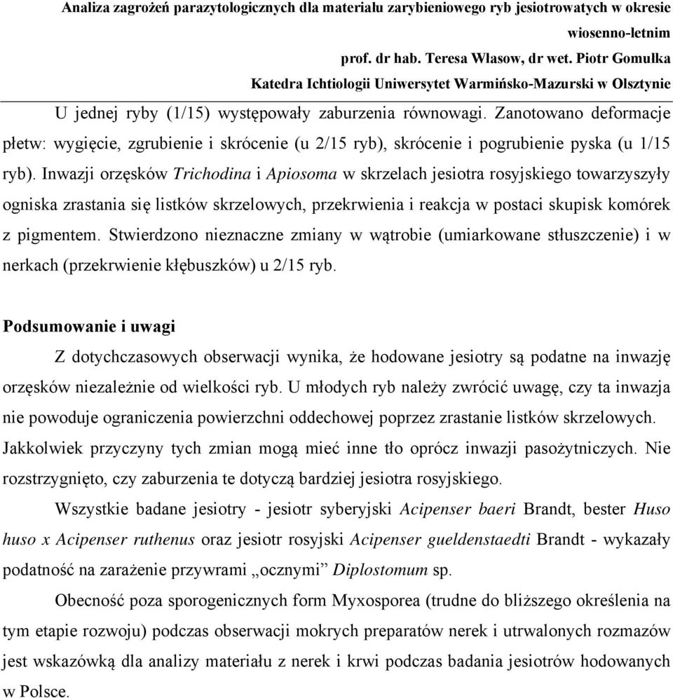 Stwierdzono nieznaczne zmiany w wątrobie (umiarkowane stłuszczenie) i w nerkach (przekrwienie kłębuszków) u 2/15.