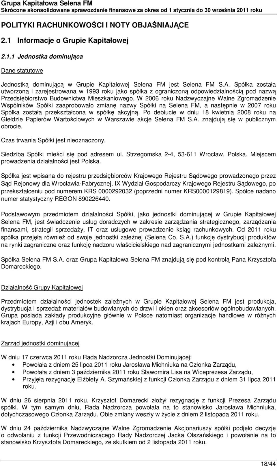 W 2006 roku Nadzwyczajne Walne Zgromadzenie Wspólników Spółki zaaprobowało zmianę nazwy Spółki na Selena FM, a następnie w 2007 roku Spółka została przekształcona w spółkę akcyjną.