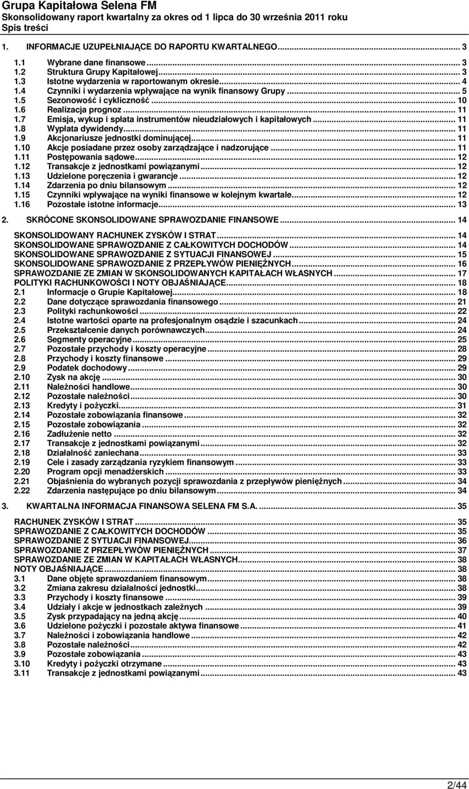 7 Emisja, wykup i spłata instrumentów nieudziałowych i kapitałowych... 11 1.8 Wypłata dywidendy... 11 1.9 Akcjonariusze jednostki dominującej... 11 1.10 Akcje posiadane przez osoby zarządzające i nadzorujące.